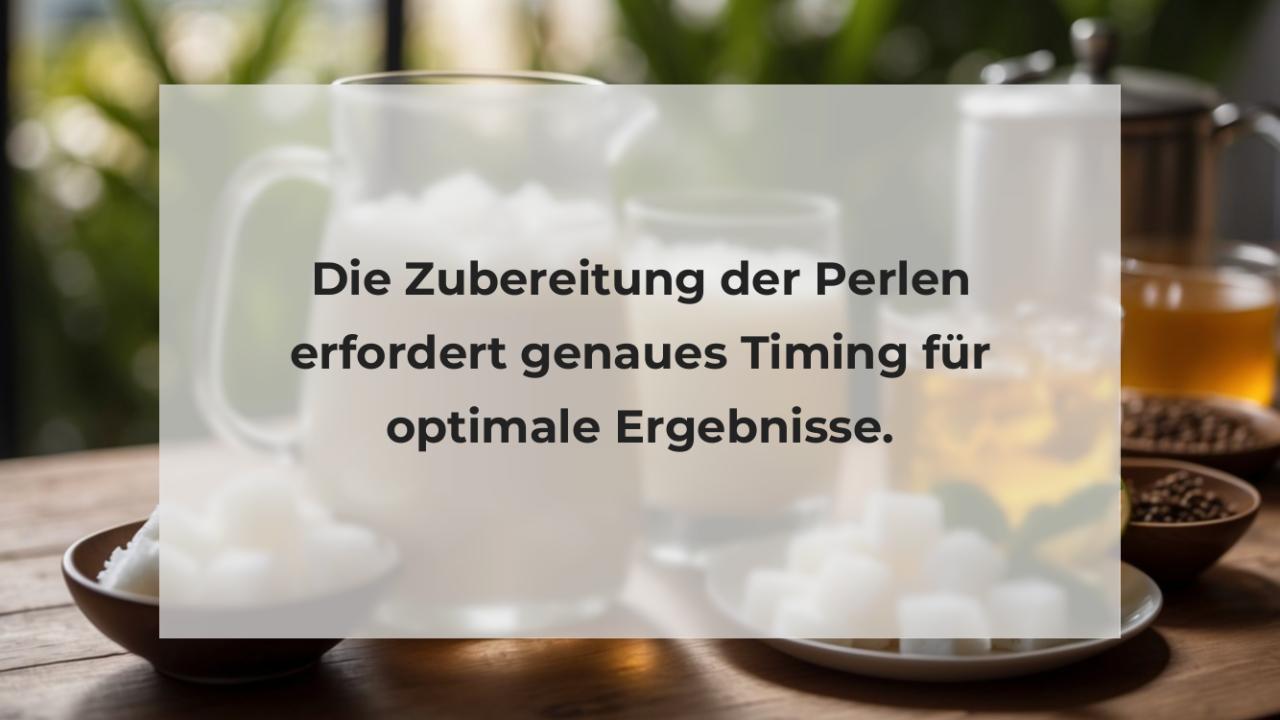 Die Zubereitung der Perlen erfordert genaues Timing für optimale Ergebnisse.