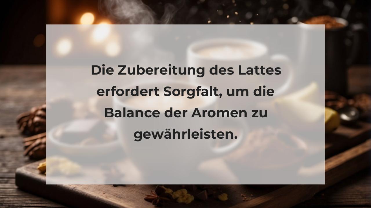 Die Zubereitung des Lattes erfordert Sorgfalt, um die Balance der Aromen zu gewährleisten.