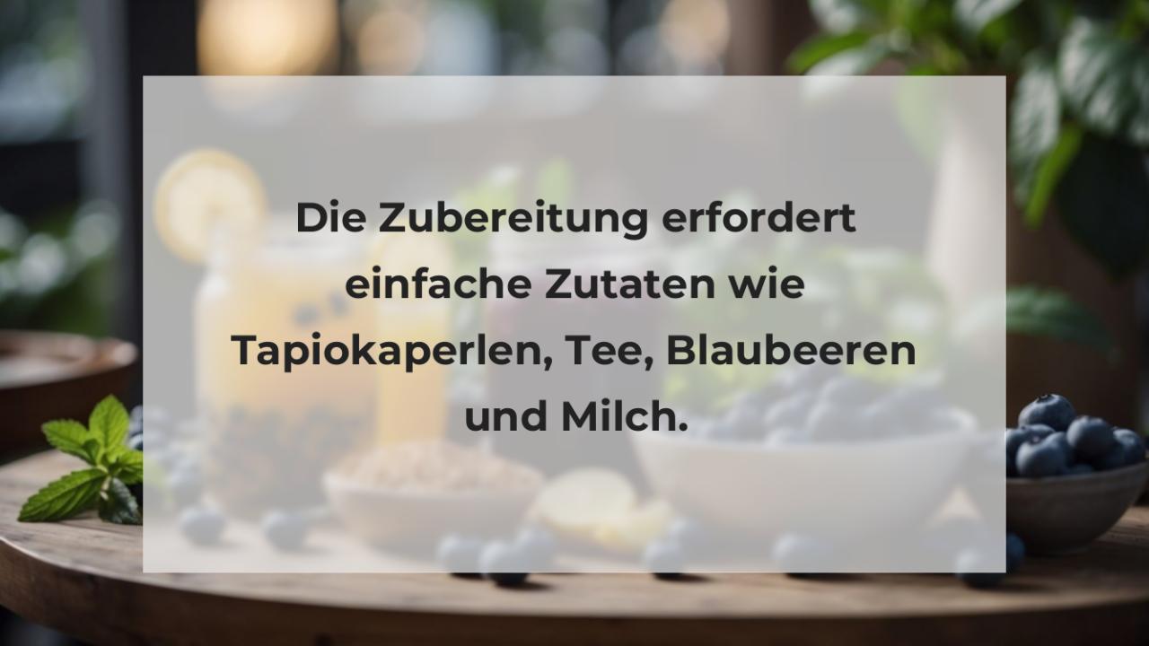 Die Zubereitung erfordert einfache Zutaten wie Tapiokaperlen, Tee, Blaubeeren und Milch.