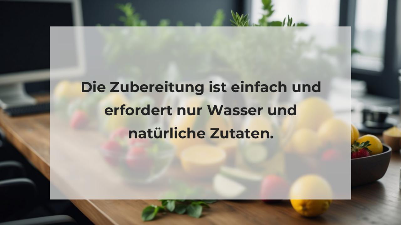 Die Zubereitung ist einfach und erfordert nur Wasser und natürliche Zutaten.