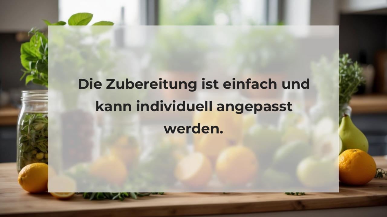 Die Zubereitung ist einfach und kann individuell angepasst werden.