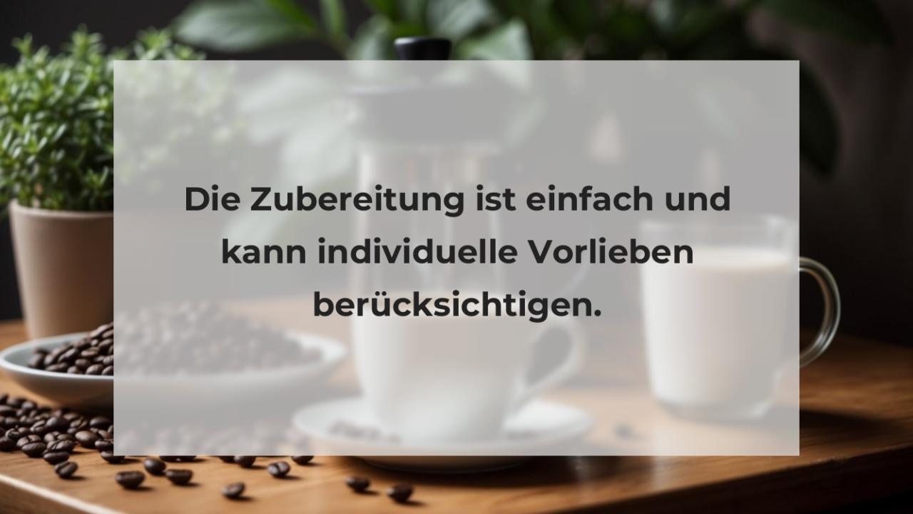 Die Zubereitung ist einfach und kann individuelle Vorlieben berücksichtigen.