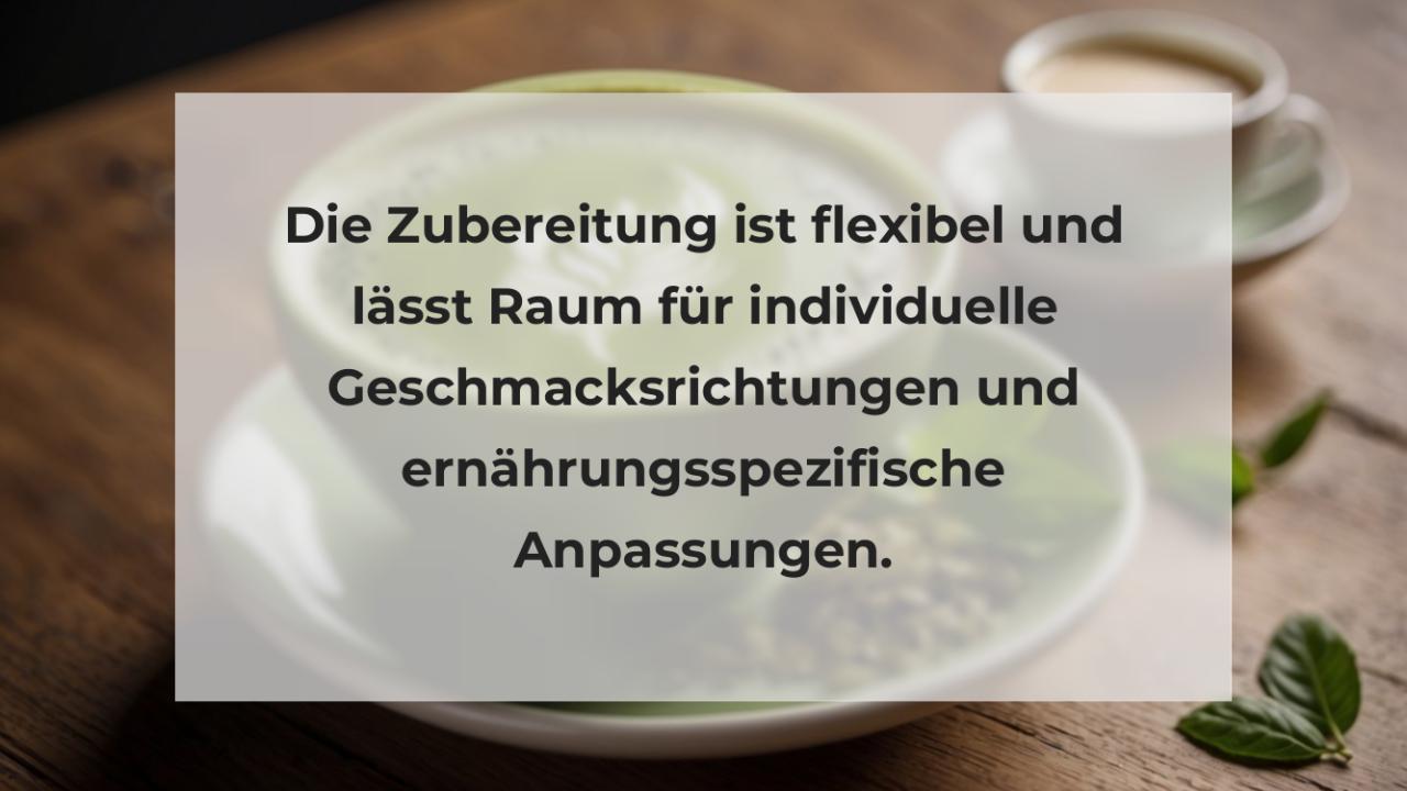 Die Zubereitung ist flexibel und lässt Raum für individuelle Geschmacksrichtungen und ernährungsspezifische Anpassungen.