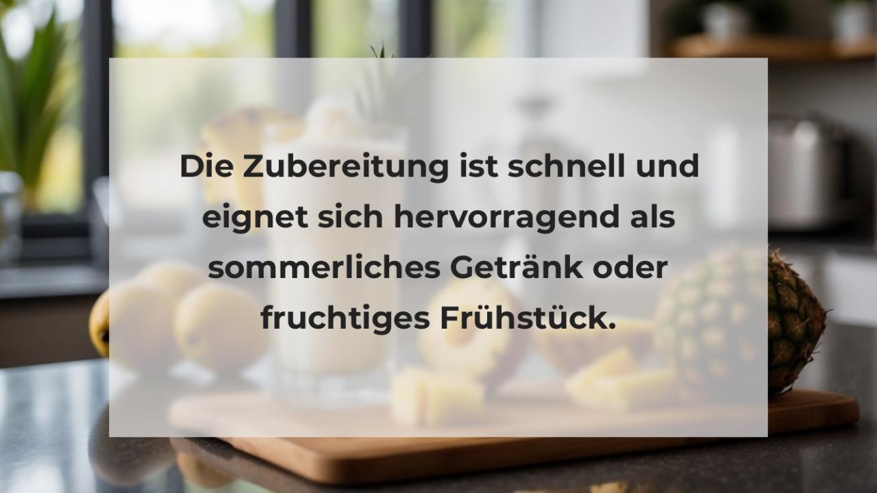 Die Zubereitung ist schnell und eignet sich hervorragend als sommerliches Getränk oder fruchtiges Frühstück.