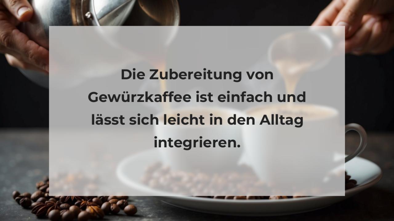 Die Zubereitung von Gewürzkaffee ist einfach und lässt sich leicht in den Alltag integrieren.