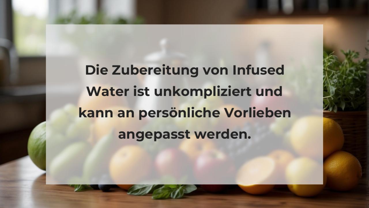 Die Zubereitung von Infused Water ist unkompliziert und kann an persönliche Vorlieben angepasst werden.