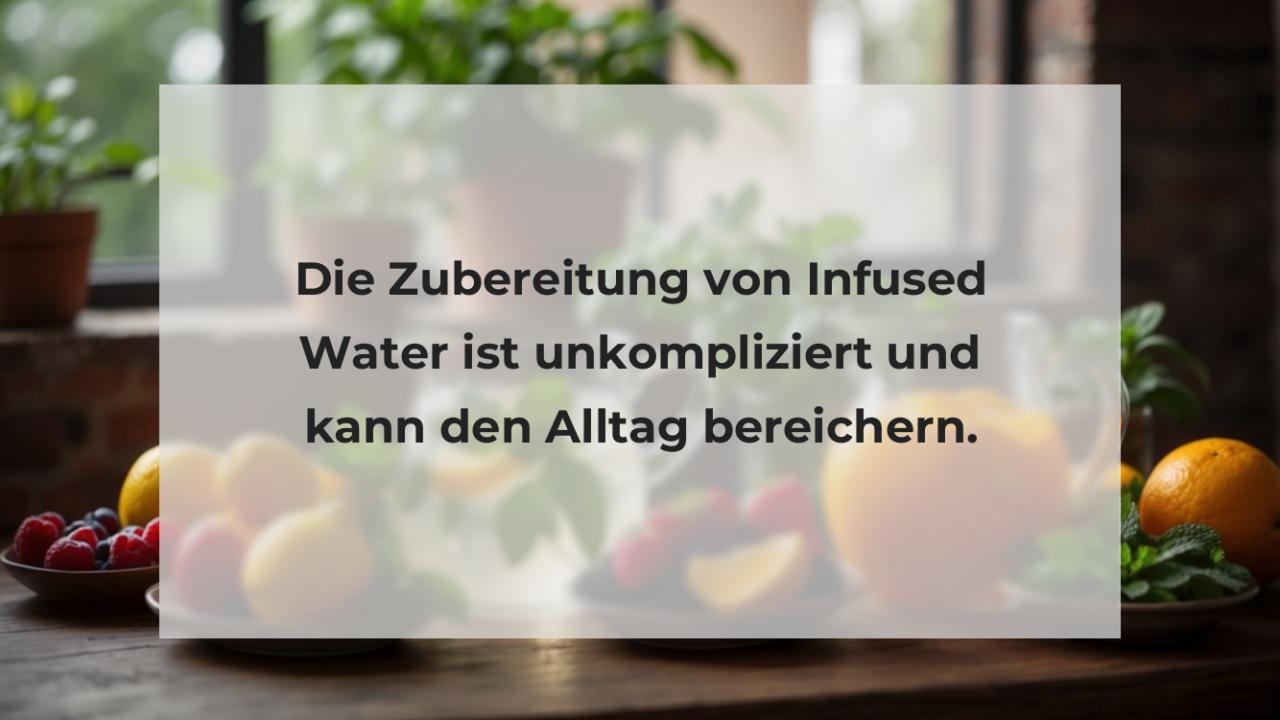 Die Zubereitung von Infused Water ist unkompliziert und kann den Alltag bereichern.