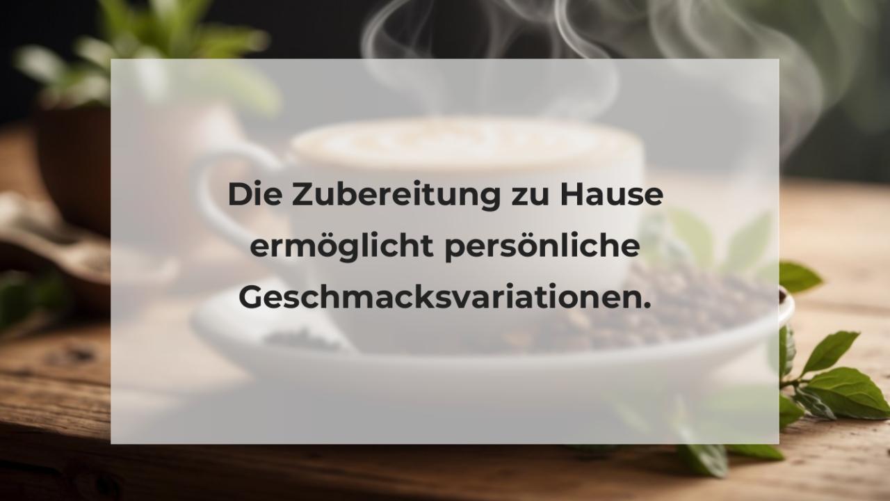 Die Zubereitung zu Hause ermöglicht persönliche Geschmacksvariationen.