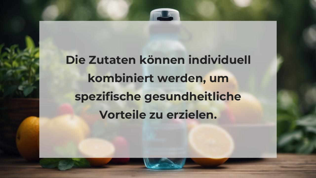 Die Zutaten können individuell kombiniert werden, um spezifische gesundheitliche Vorteile zu erzielen.