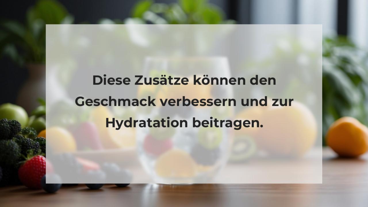 Diese Zusätze können den Geschmack verbessern und zur Hydratation beitragen.