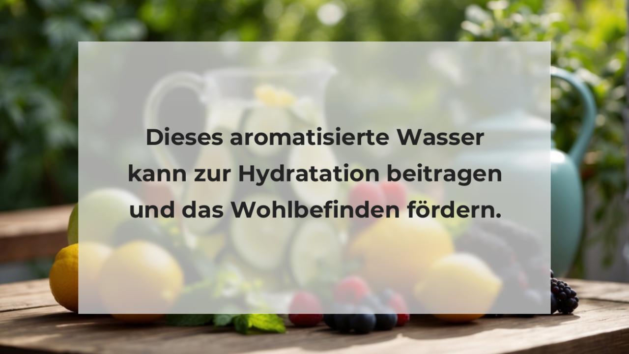 Dieses aromatisierte Wasser kann zur Hydratation beitragen und das Wohlbefinden fördern.