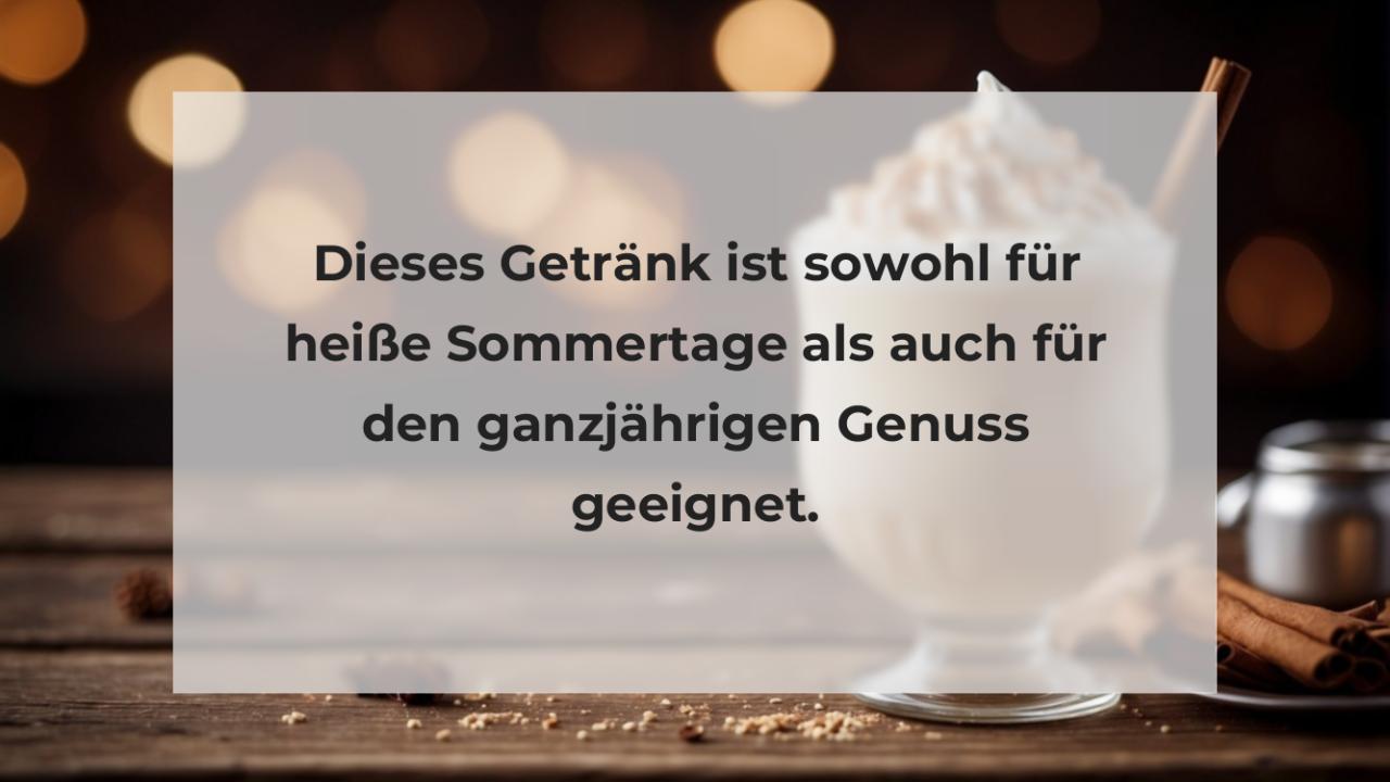 Dieses Getränk ist sowohl für heiße Sommertage als auch für den ganzjährigen Genuss geeignet.