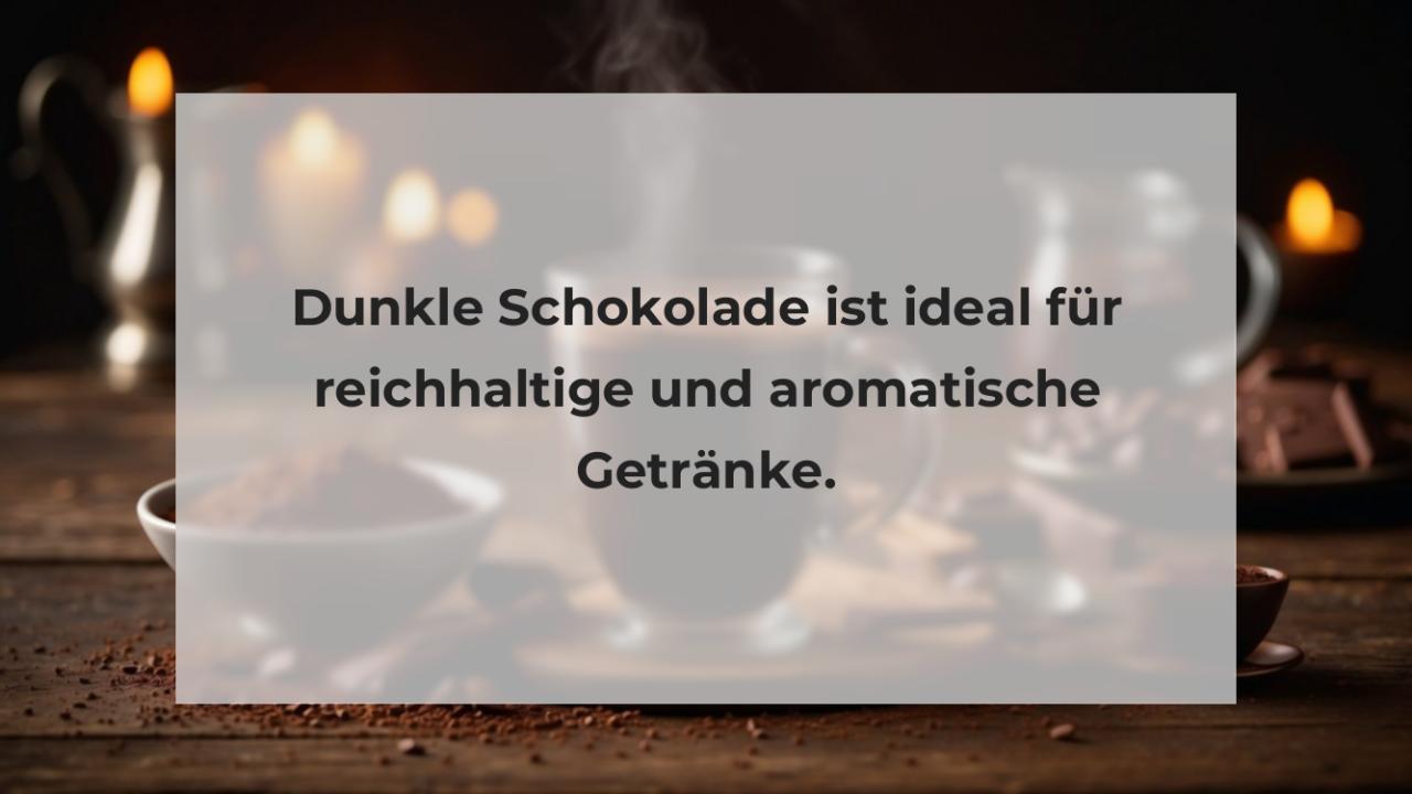 Dunkle Schokolade ist ideal für reichhaltige und aromatische Getränke.