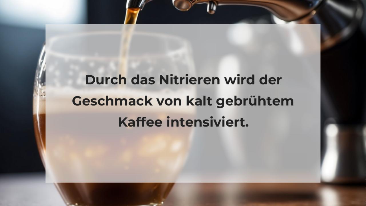 Durch das Nitrieren wird der Geschmack von kalt gebrühtem Kaffee intensiviert.