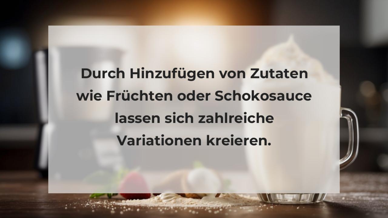 Durch Hinzufügen von Zutaten wie Früchten oder Schokosauce lassen sich zahlreiche Variationen kreieren.