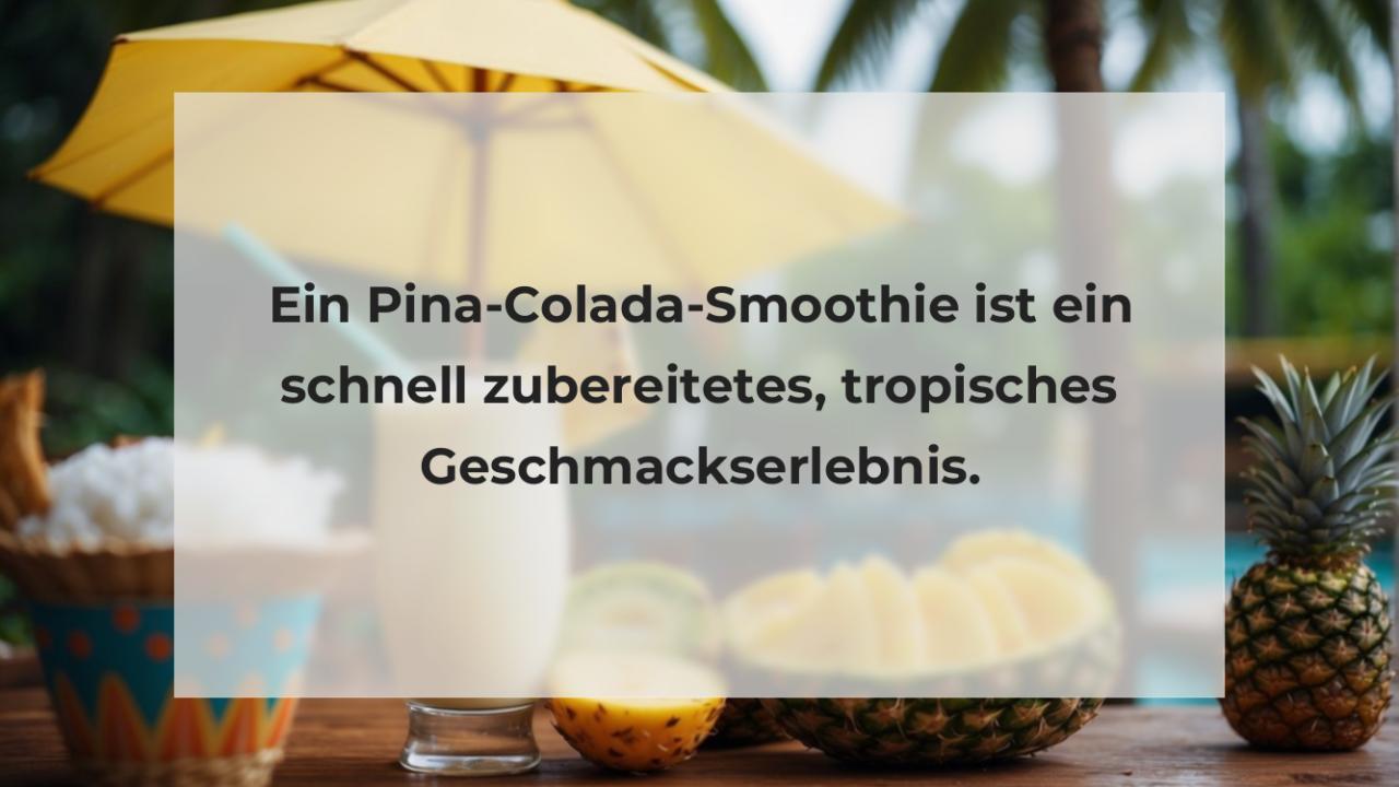 Ein Pina-Colada-Smoothie ist ein schnell zubereitetes, tropisches Geschmackserlebnis.