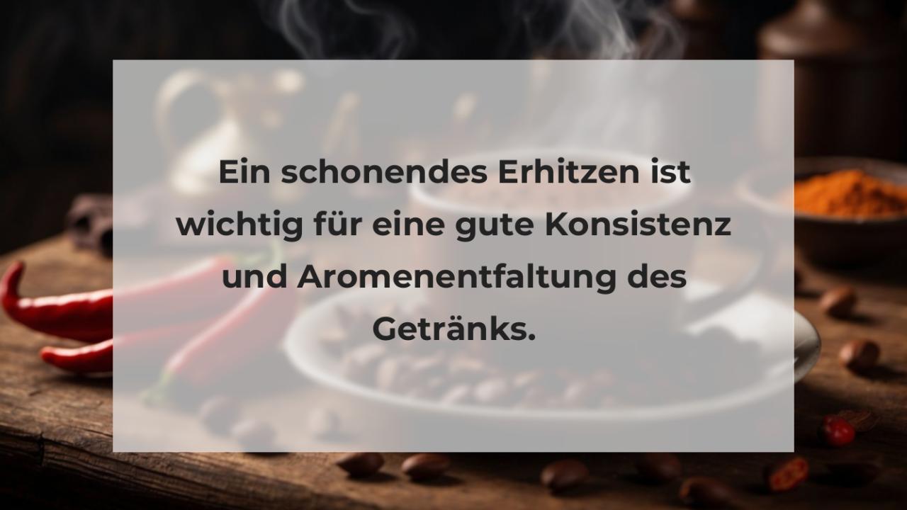 Ein schonendes Erhitzen ist wichtig für eine gute Konsistenz und Aromenentfaltung des Getränks.