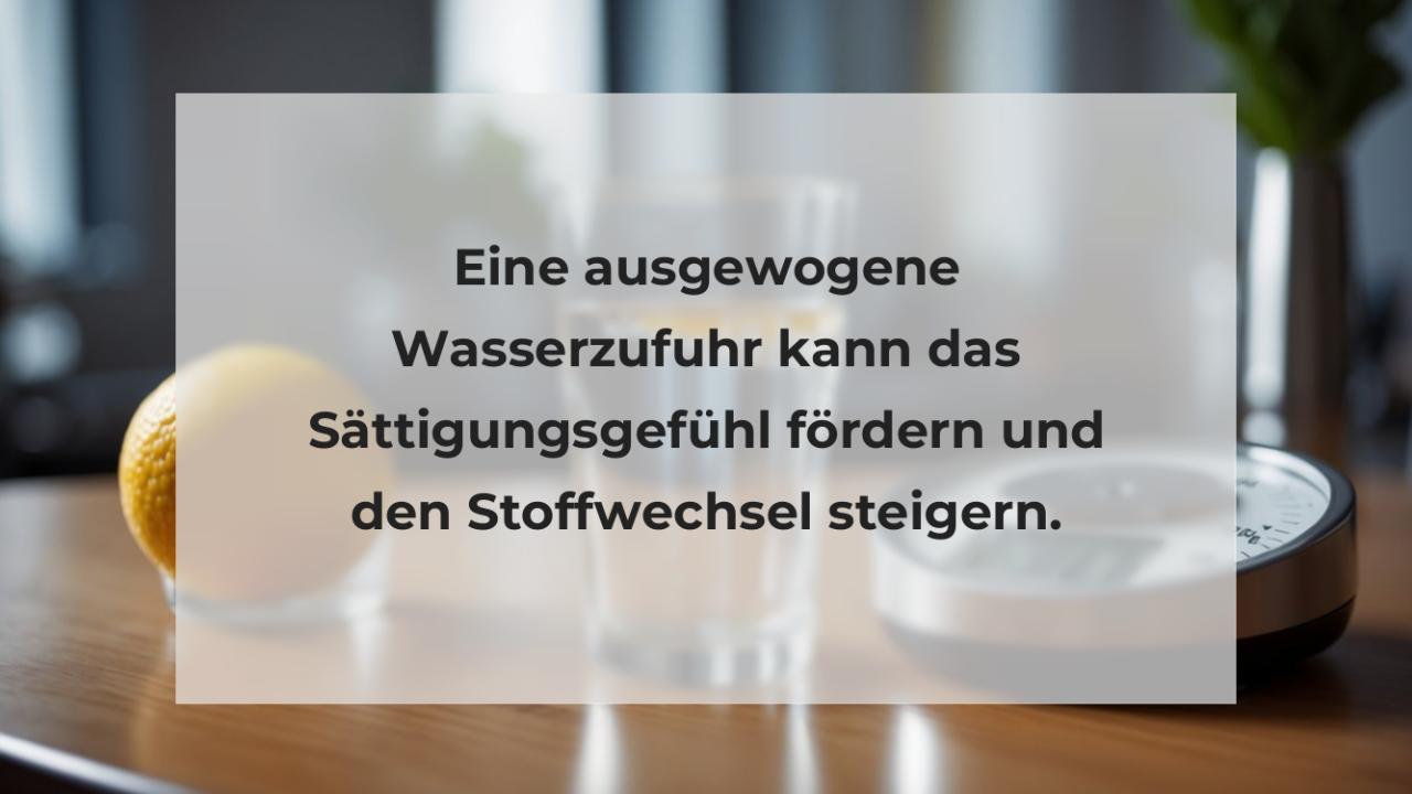 Eine ausgewogene Wasserzufuhr kann das Sättigungsgefühl fördern und den Stoffwechsel steigern.