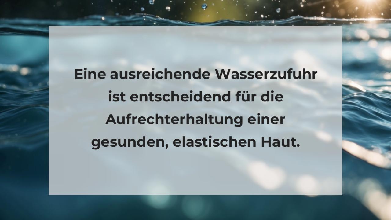 Eine ausreichende Wasserzufuhr ist entscheidend für die Aufrechterhaltung einer gesunden, elastischen Haut.