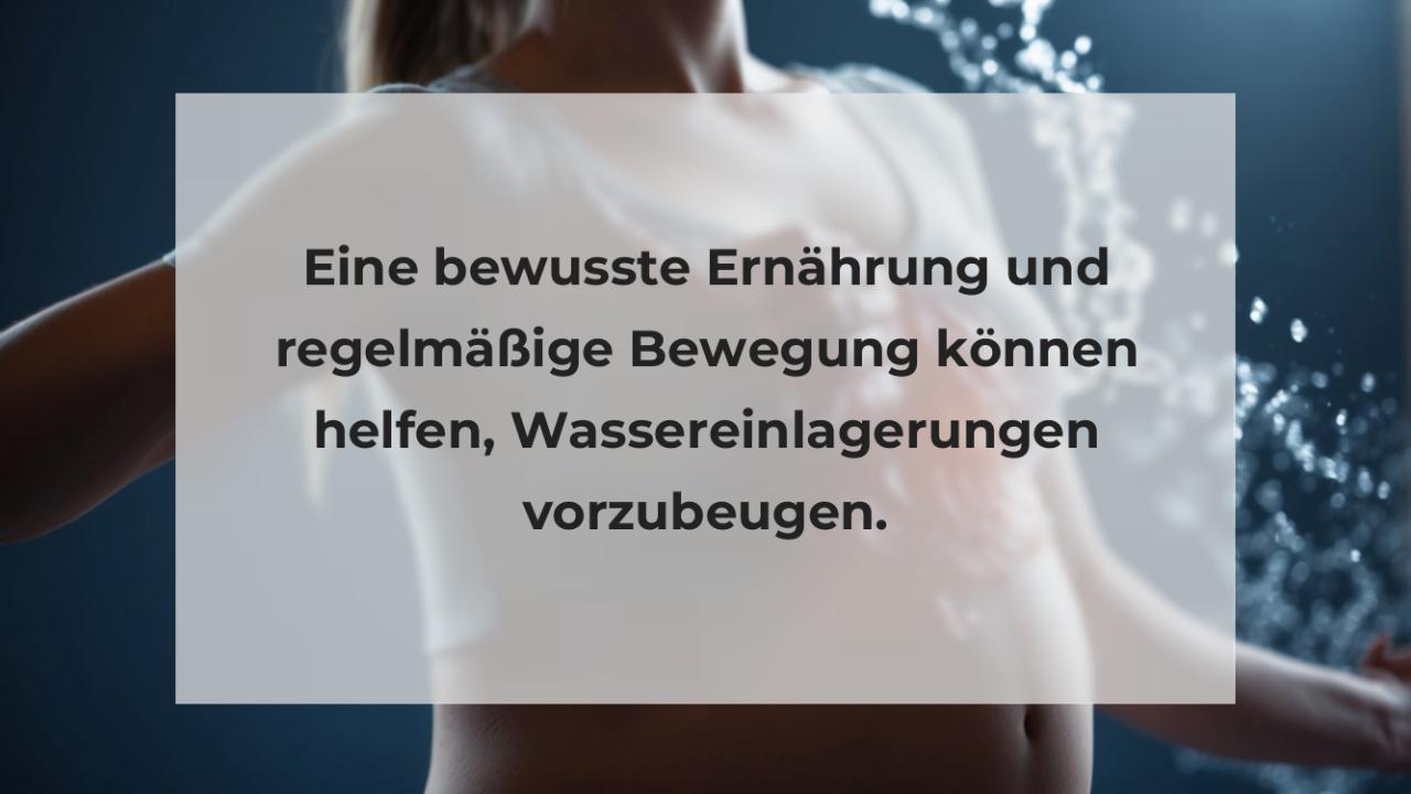 Eine bewusste Ernährung und regelmäßige Bewegung können helfen, Wassereinlagerungen vorzubeugen.