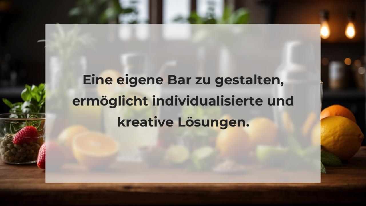 Eine eigene Bar zu gestalten, ermöglicht individualisierte und kreative Lösungen.