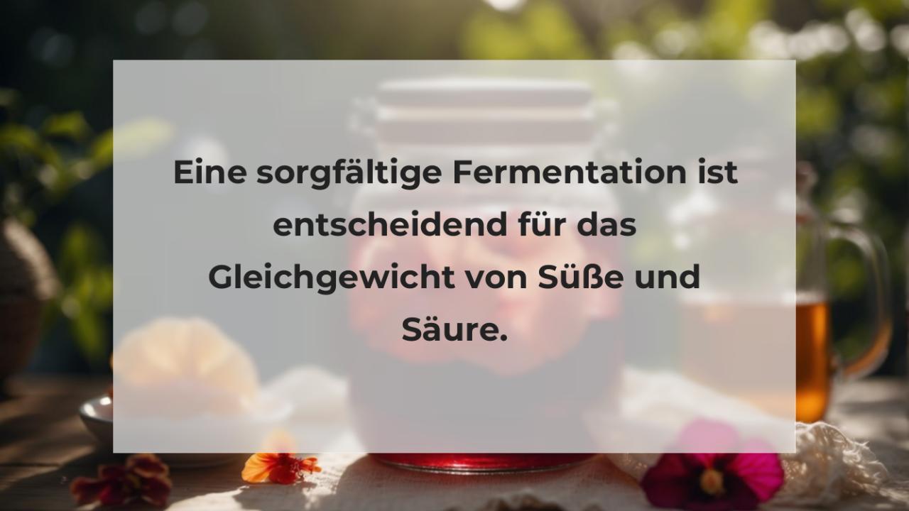 Eine sorgfältige Fermentation ist entscheidend für das Gleichgewicht von Süße und Säure.