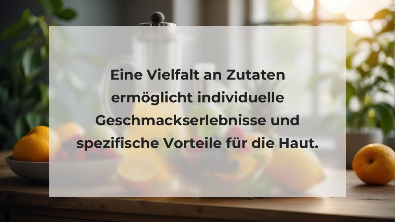 Eine Vielfalt an Zutaten ermöglicht individuelle Geschmackserlebnisse und spezifische Vorteile für die Haut.