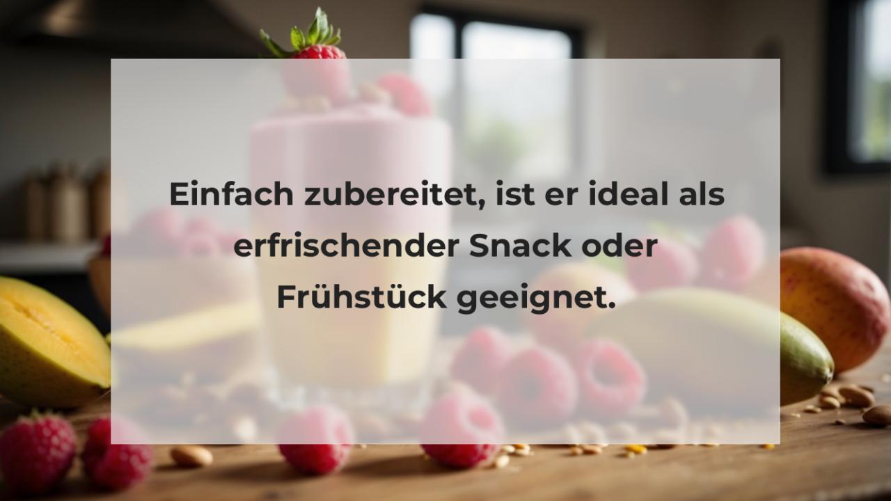 Einfach zubereitet, ist er ideal als erfrischender Snack oder Frühstück geeignet.