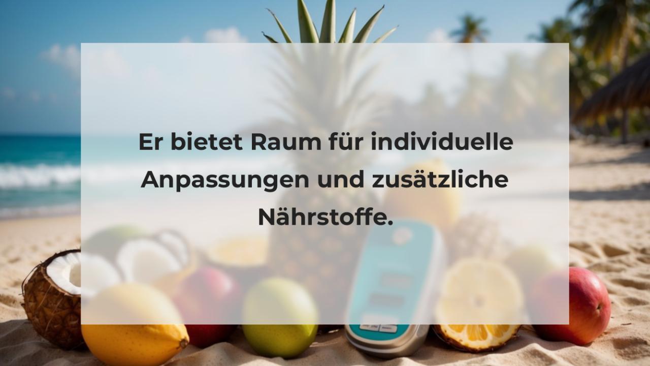 Er bietet Raum für individuelle Anpassungen und zusätzliche Nährstoffe.