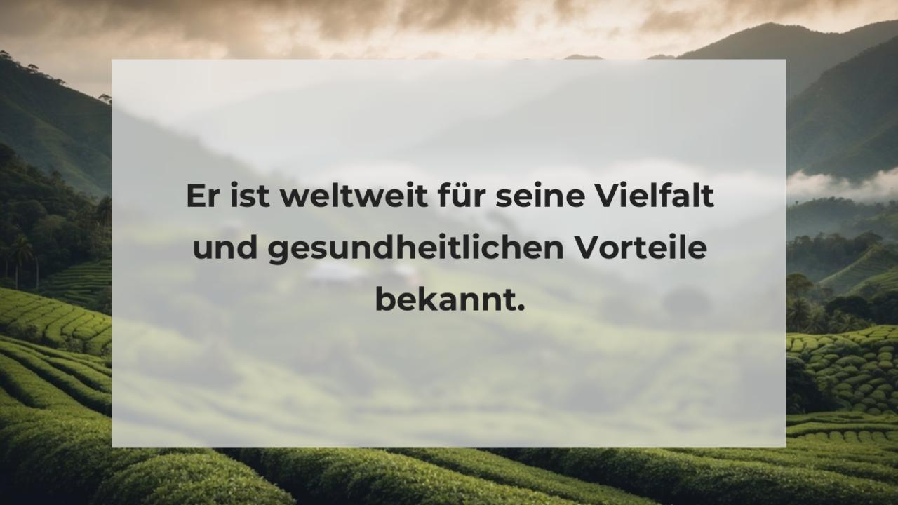 Er ist weltweit für seine Vielfalt und gesundheitlichen Vorteile bekannt.