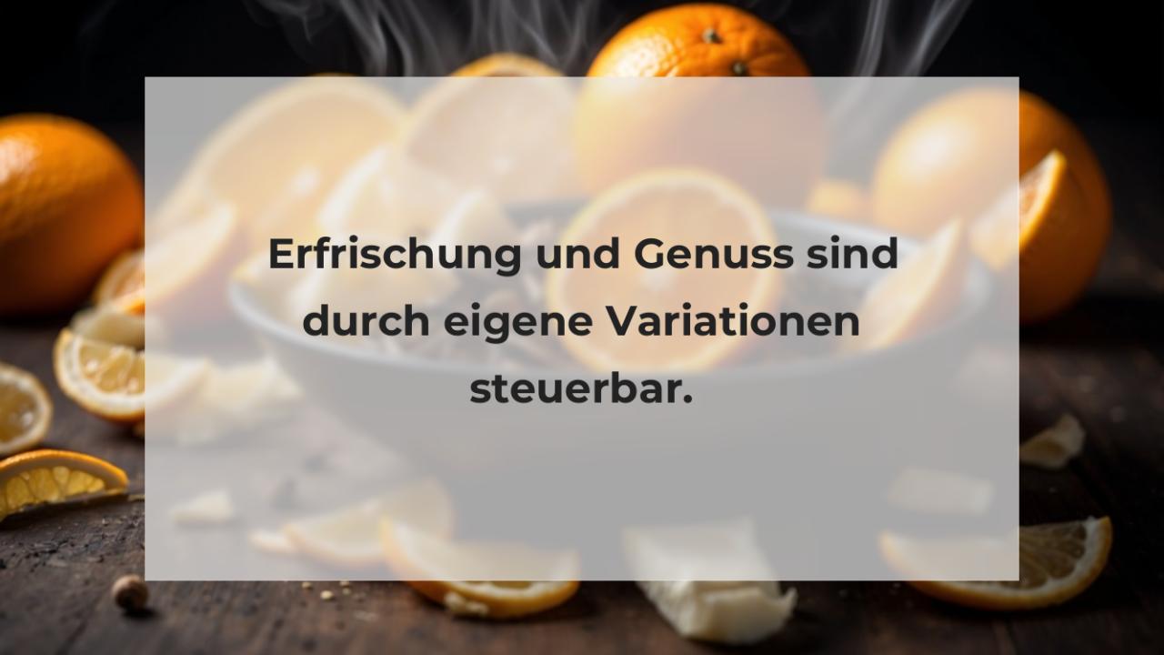 Erfrischung und Genuss sind durch eigene Variationen steuerbar.