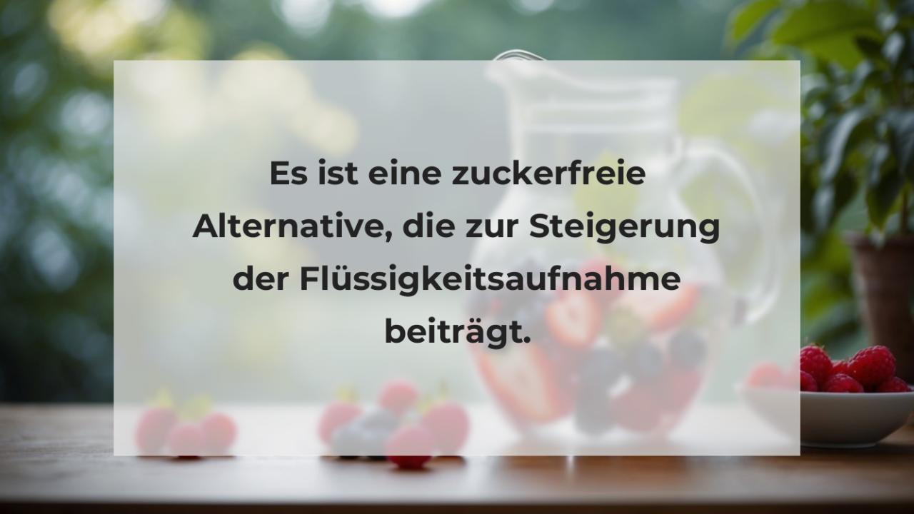 Es ist eine zuckerfreie Alternative, die zur Steigerung der Flüssigkeitsaufnahme beiträgt.