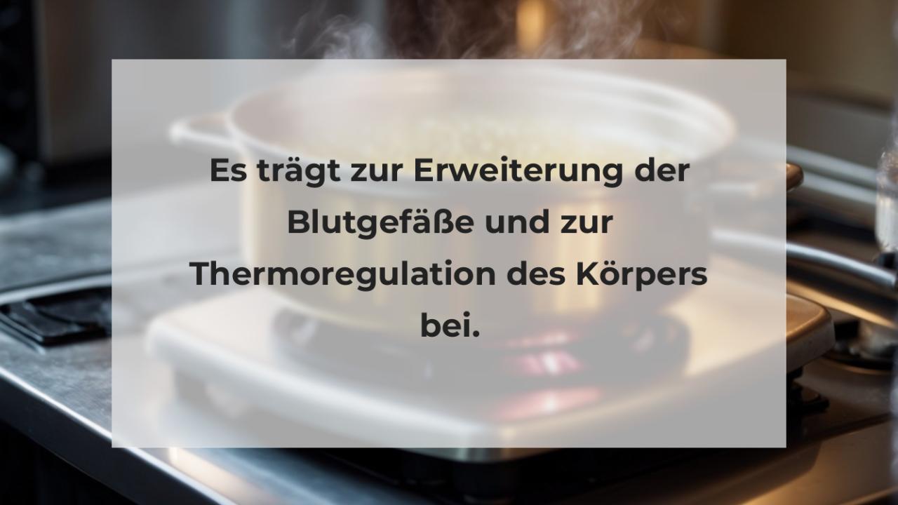 Es trägt zur Erweiterung der Blutgefäße und zur Thermoregulation des Körpers bei.