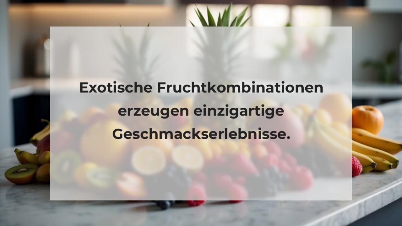 Exotische Fruchtkombinationen erzeugen einzigartige Geschmackserlebnisse.