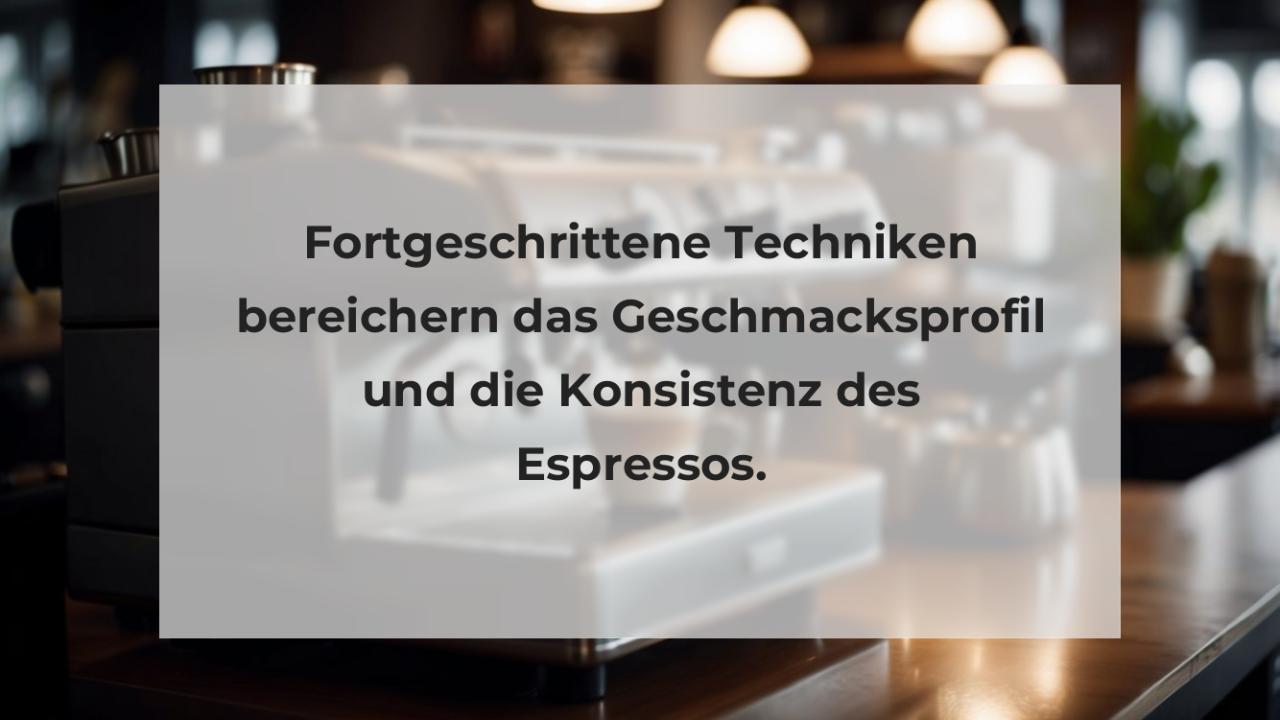 Fortgeschrittene Techniken bereichern das Geschmacksprofil und die Konsistenz des Espressos.