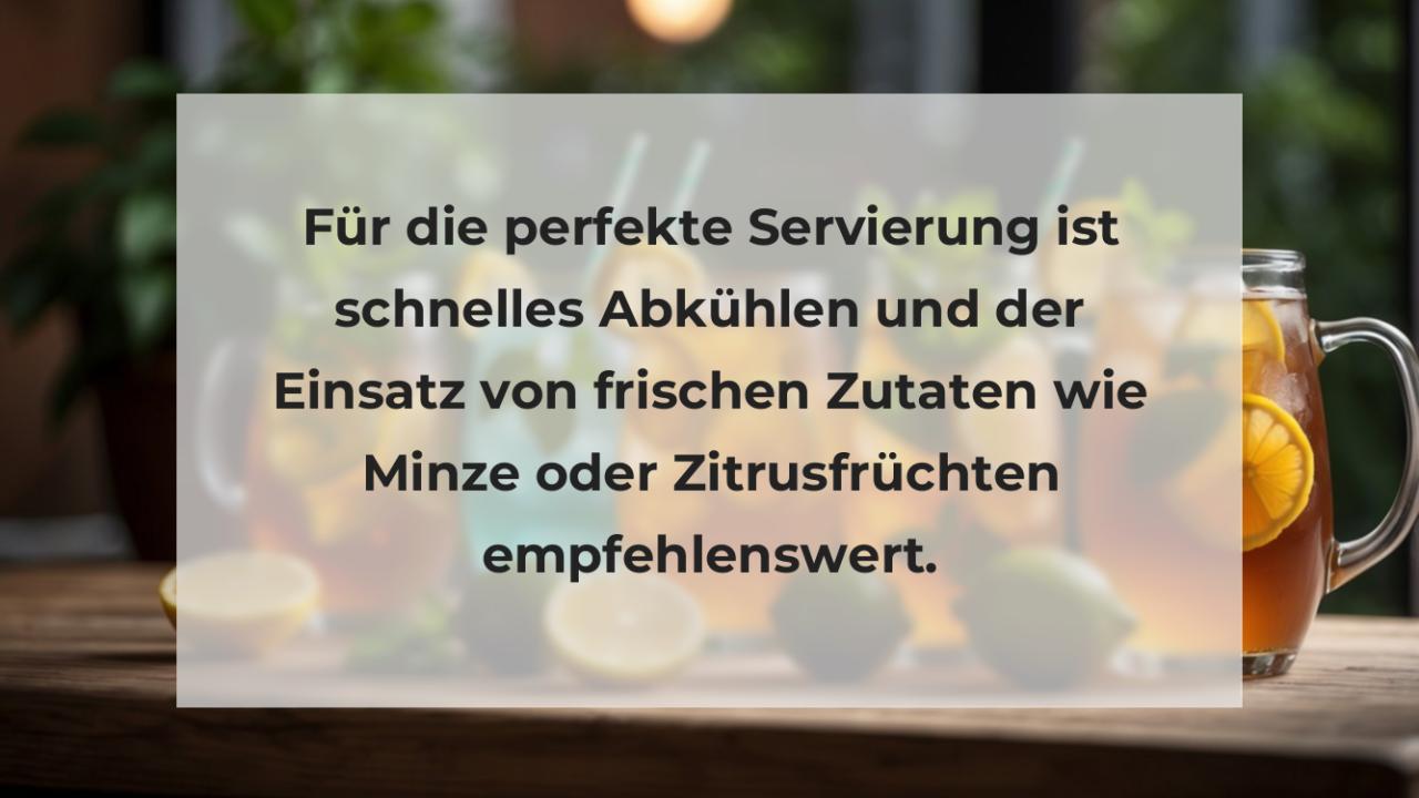 Für die perfekte Servierung ist schnelles Abkühlen und der Einsatz von frischen Zutaten wie Minze oder Zitrusfrüchten empfehlenswert.