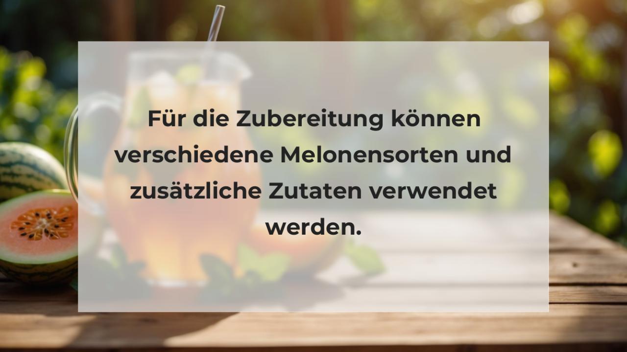 Für die Zubereitung können verschiedene Melonensorten und zusätzliche Zutaten verwendet werden.