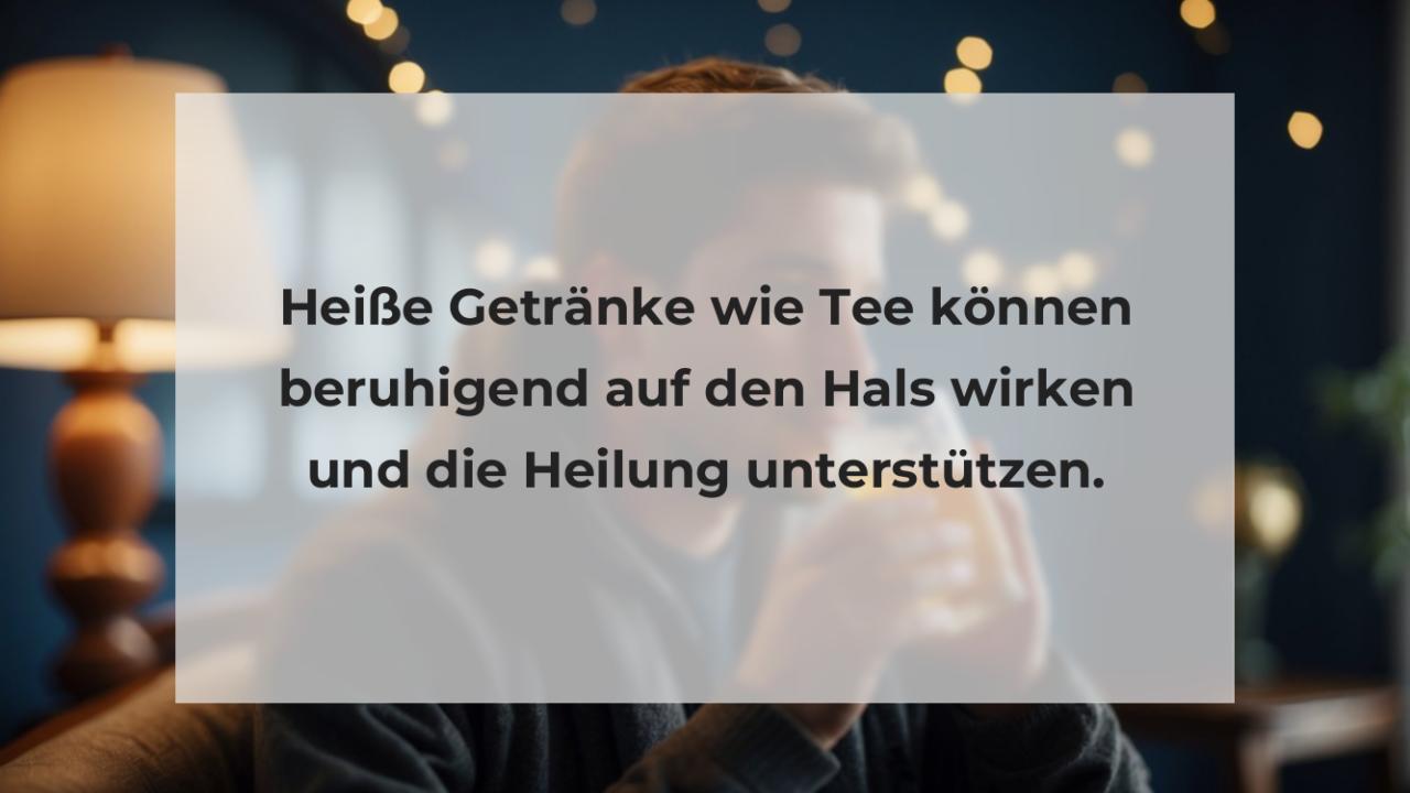 Heiße Getränke wie Tee können beruhigend auf den Hals wirken und die Heilung unterstützen.