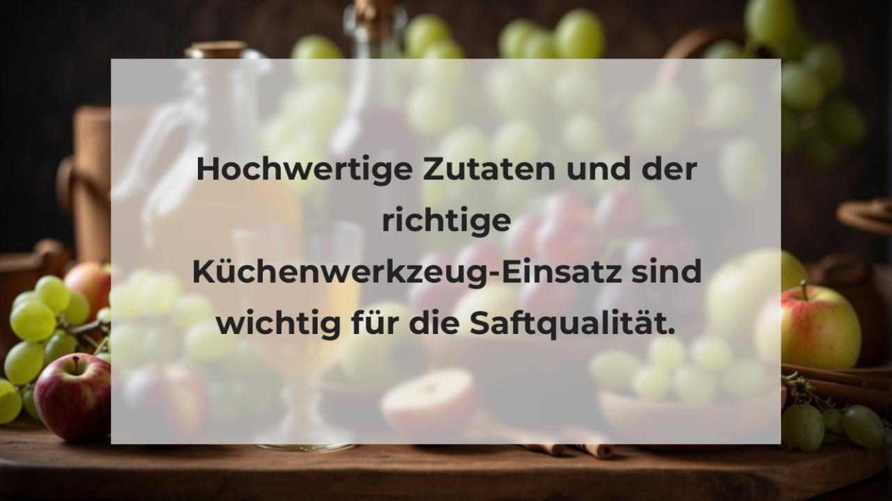 Hochwertige Zutaten und der richtige Küchenwerkzeug-Einsatz sind wichtig für die Saftqualität.