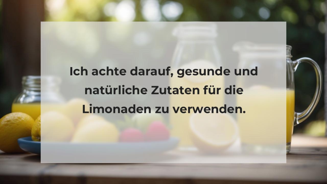 Ich achte darauf, gesunde und natürliche Zutaten für die Limonaden zu verwenden.