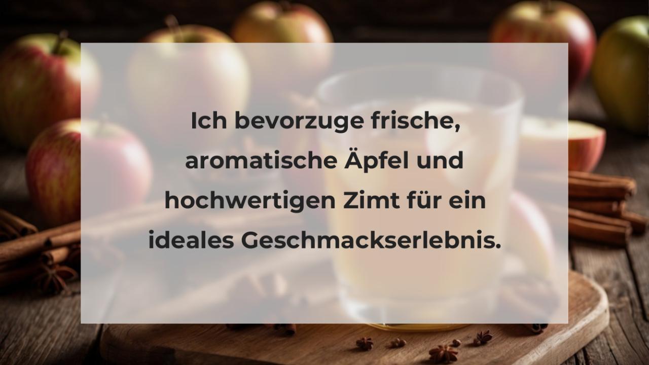 Ich bevorzuge frische, aromatische Äpfel und hochwertigen Zimt für ein ideales Geschmackserlebnis.