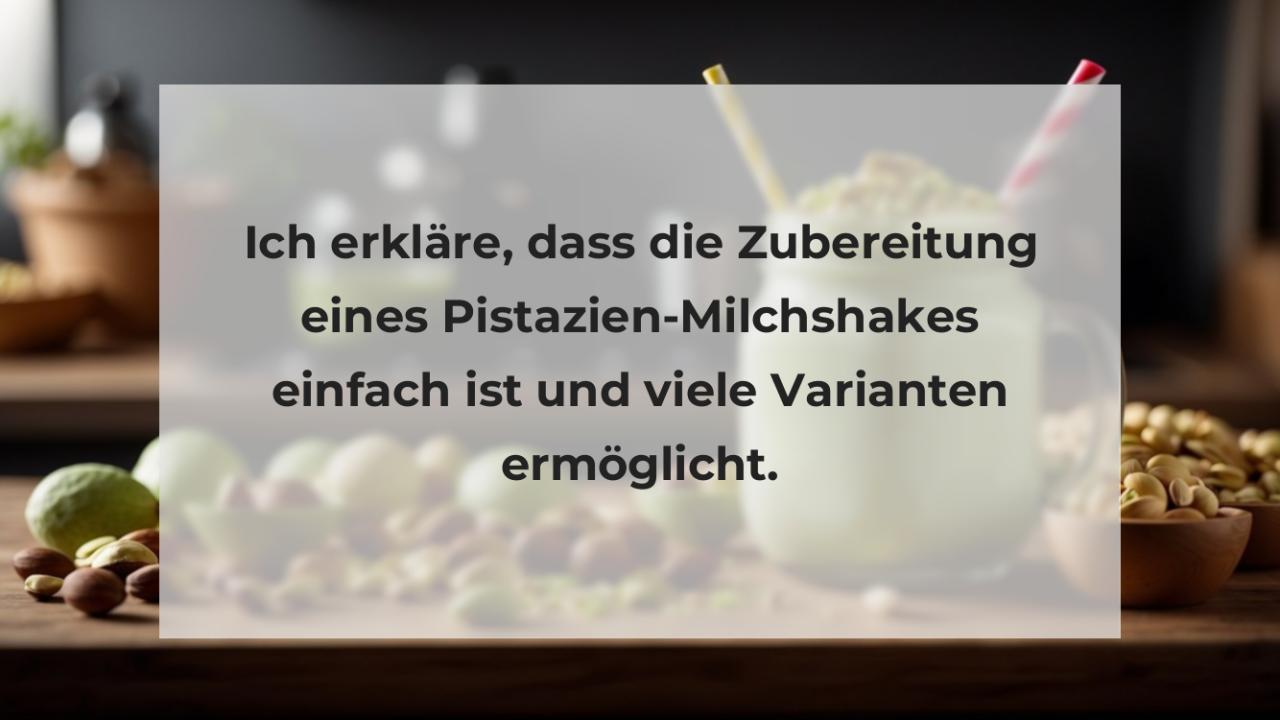 Ich erkläre, dass die Zubereitung eines Pistazien-Milchshakes einfach ist und viele Varianten ermöglicht.