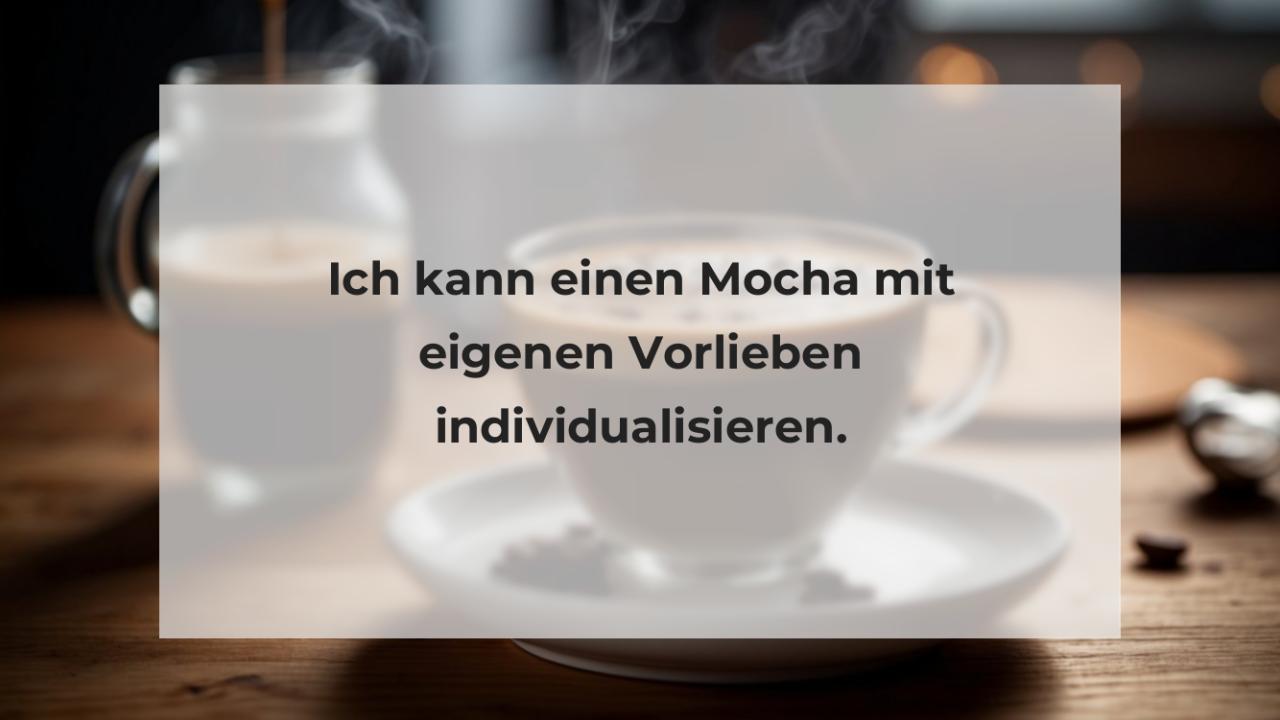 Ich kann einen Mocha mit eigenen Vorlieben individualisieren.