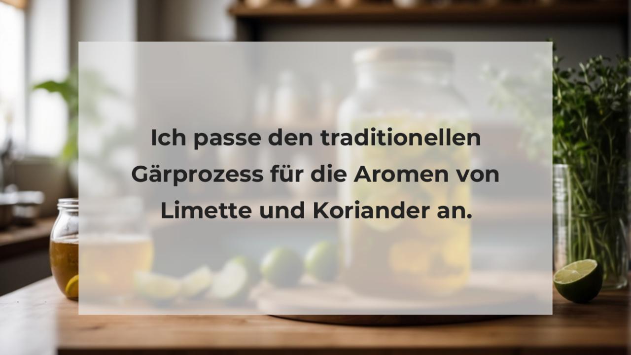 Ich passe den traditionellen Gärprozess für die Aromen von Limette und Koriander an.