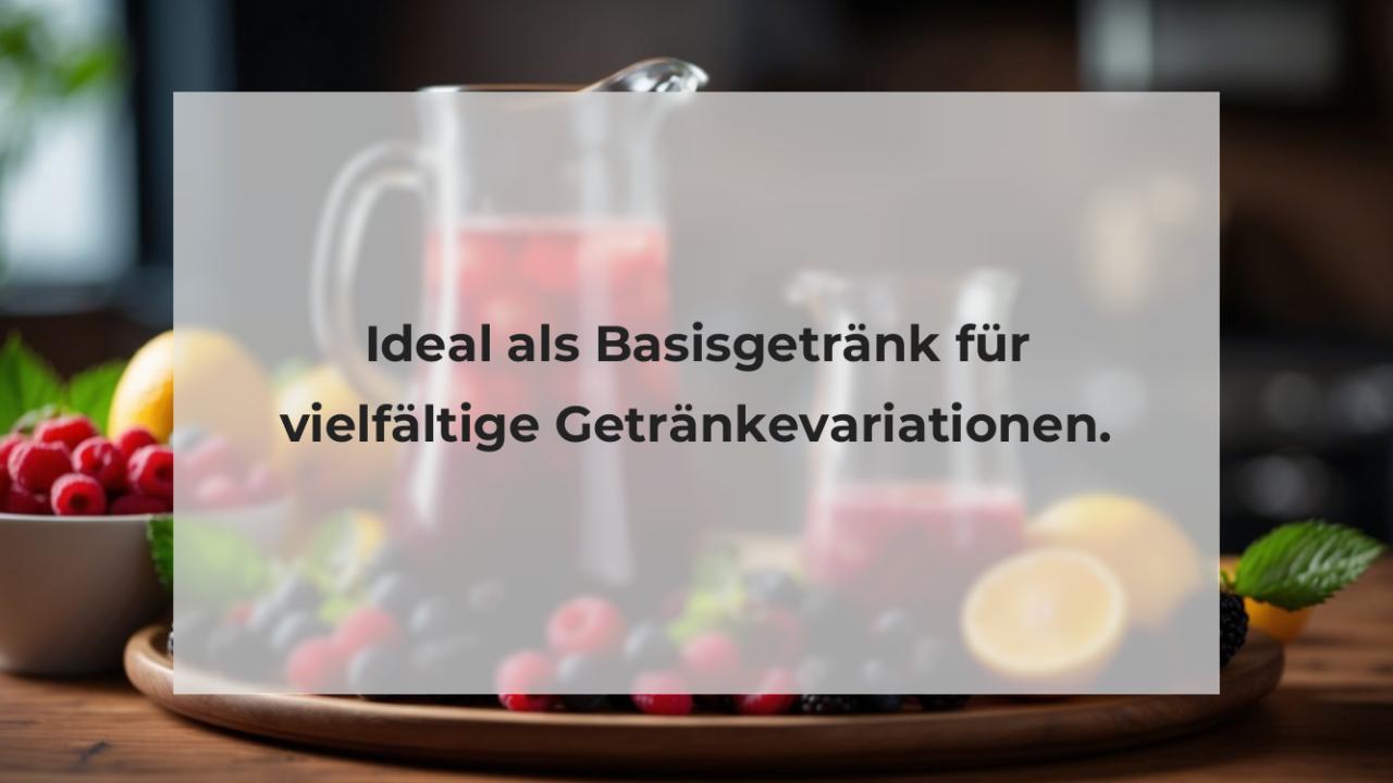 Ideal als Basisgetränk für vielfältige Getränkevariationen.