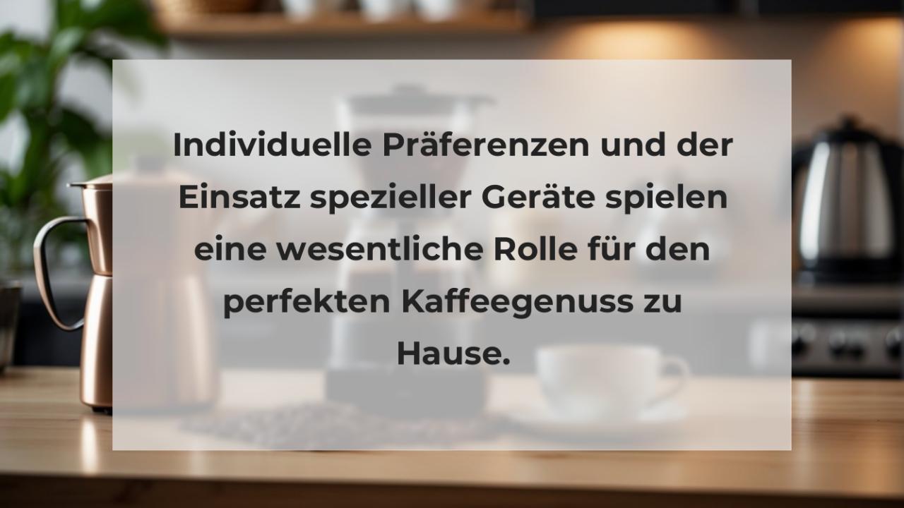 Individuelle Präferenzen und der Einsatz spezieller Geräte spielen eine wesentliche Rolle für den perfekten Kaffeegenuss zu Hause.