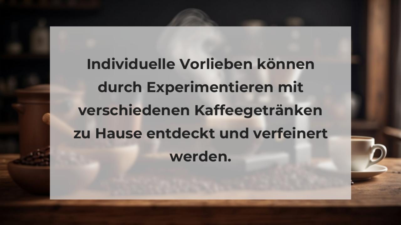 Individuelle Vorlieben können durch Experimentieren mit verschiedenen Kaffeegetränken zu Hause entdeckt und verfeinert werden.