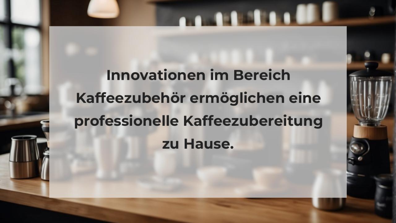 Innovationen im Bereich Kaffeezubehör ermöglichen eine professionelle Kaffeezubereitung zu Hause.