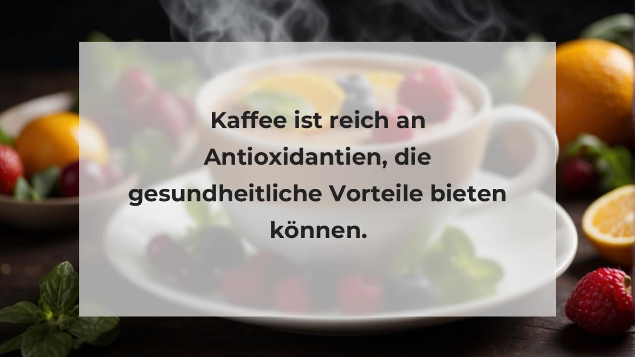 Kaffee ist reich an Antioxidantien, die gesundheitliche Vorteile bieten können.