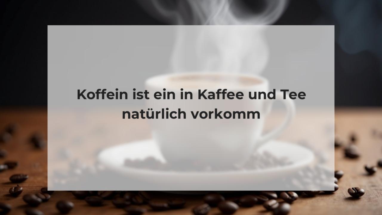 Koffein ist ein in Kaffee und Tee natürlich vorkomm